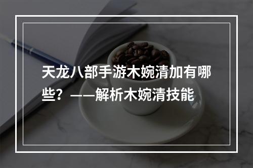 天龙八部手游木婉清加有哪些？——解析木婉清技能