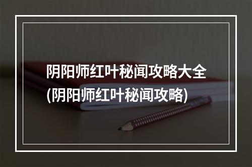 阴阳师红叶秘闻攻略大全(阴阳师红叶秘闻攻略)