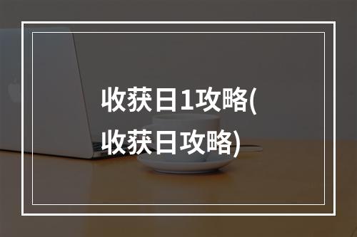 收获日1攻略(收获日攻略)