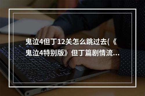 鬼泣4但丁12关怎么跳过去(《鬼泣4特别版》但丁篇剧情流程攻略第二关)