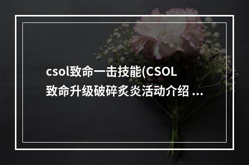 csol致命一击技能(CSOL致命升级破碎炙炎活动介绍 CSOL致命升级破碎炙炎)