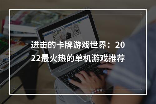 进击的卡牌游戏世界：2022最火热的单机游戏推荐