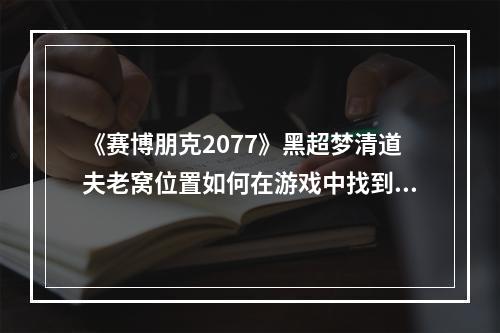 《赛博朋克2077》黑超梦清道夫老窝位置如何在游戏中找到它？