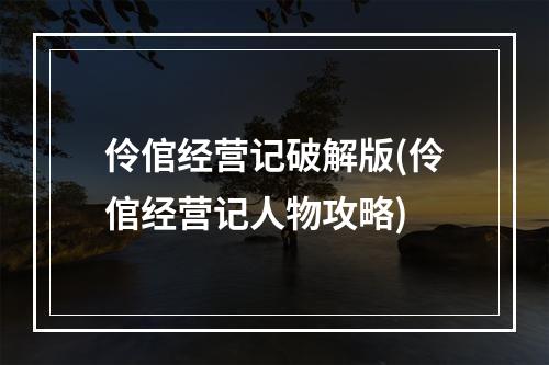 伶倌经营记破解版(伶倌经营记人物攻略)