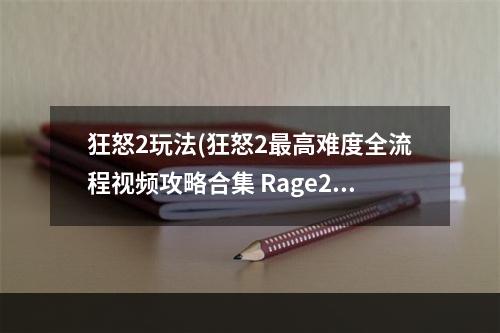 狂怒2玩法(狂怒2最高难度全流程视频攻略合集 Rage2游戏怎么玩  第)