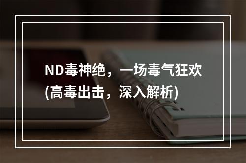 ND毒神绝，一场毒气狂欢(高毒出击，深入解析)