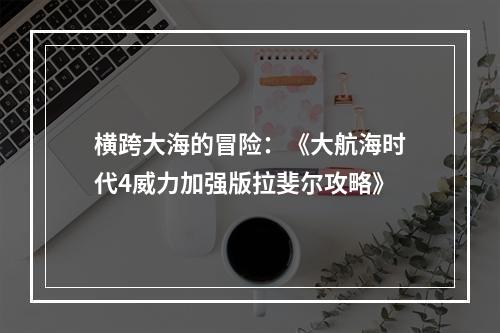 横跨大海的冒险：《大航海时代4威力加强版拉斐尔攻略》