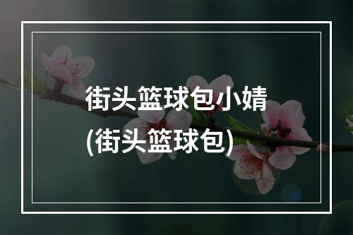 街头篮球包小婧(街头篮球包)