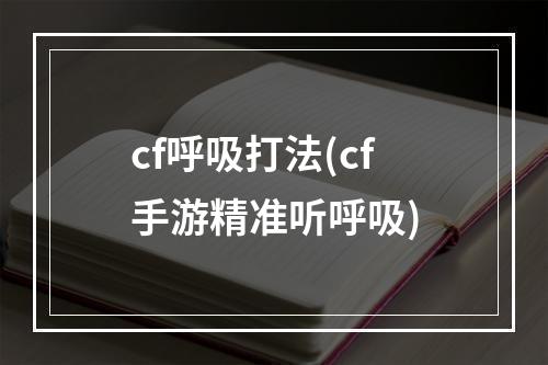 cf呼吸打法(cf手游精准听呼吸)