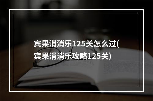 宾果消消乐125关怎么过(宾果消消乐攻略125关)