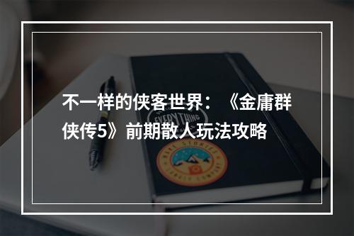 不一样的侠客世界：《金庸群侠传5》前期散人玩法攻略