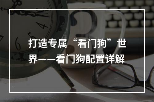 打造专属“看门狗”世界——看门狗配置详解