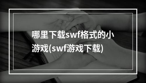 哪里下载swf格式的小游戏(swf游戏下载)