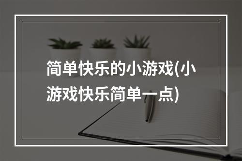 简单快乐的小游戏(小游戏快乐简单一点)