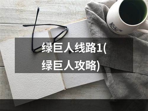 绿巨人线路1(绿巨人攻略)