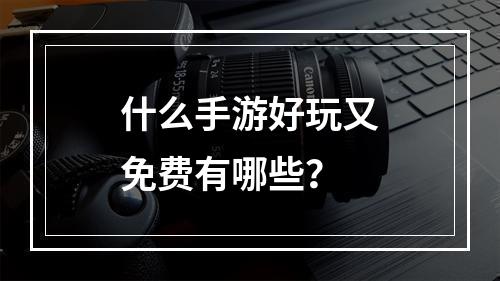 什么手游好玩又免费有哪些？