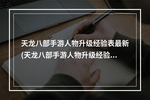 天龙八部手游人物升级经验表最新(天龙八部手游人物升级经验表)