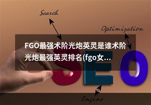 FGO最强术阶光炮英灵是谁术阶光炮最强英灵排名(fgo女帝)