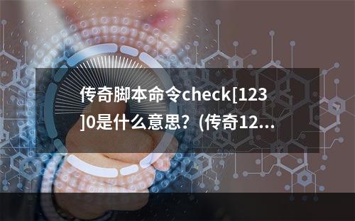 传奇脚本命令check[123]0是什么意思？(传奇123)