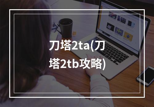 刀塔2ta(刀塔2tb攻略)