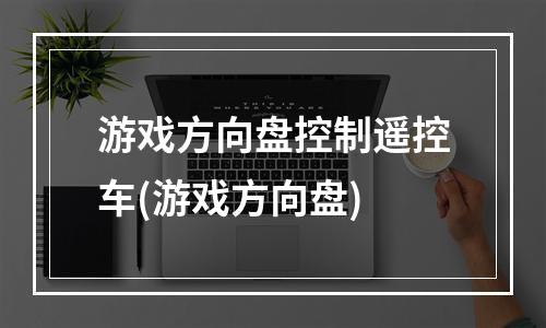 游戏方向盘控制遥控车(游戏方向盘)