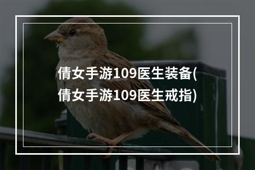 倩女手游109医生装备(倩女手游109医生戒指)