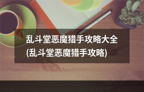 乱斗堂恶魔猎手攻略大全(乱斗堂恶魔猎手攻略)