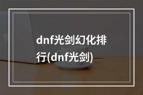 dnf光剑幻化排行(dnf光剑)