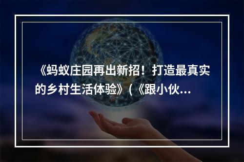 《蚂蚁庄园再出新招！打造最真实的乡村生活体验》(《跟小伙伴一起来蚂蚁庄园，享受田园生活的乐趣》)