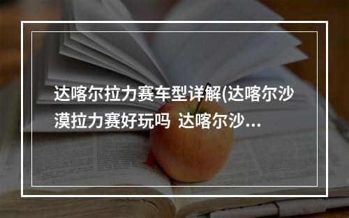 达喀尔拉力赛车型详解(达喀尔沙漠拉力赛好玩吗  达喀尔沙漠拉力赛特色内容)