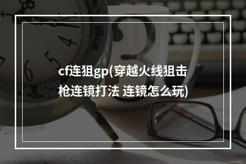 cf连狙gp(穿越火线狙击枪连镜打法 连镜怎么玩)