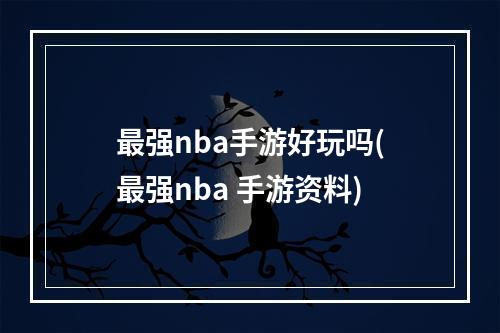 最强nba手游好玩吗(最强nba 手游资料)