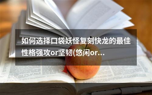 如何选择口袋妖怪复刻快龙的最佳性格强攻or坚韧(悠闲or固执)?