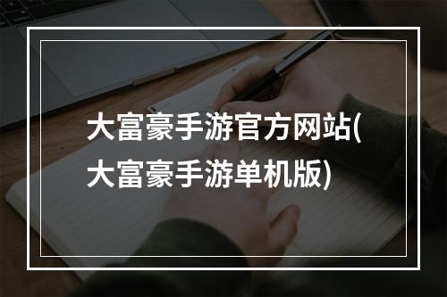 大富豪手游官方网站(大富豪手游单机版)