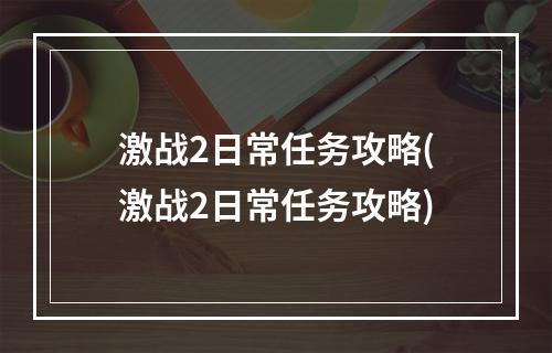 激战2日常任务攻略(激战2日常任务攻略)