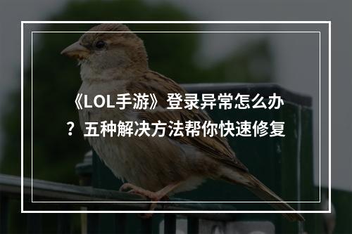 《LOL手游》登录异常怎么办？五种解决方法帮你快速修复