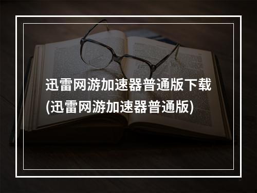 迅雷网游加速器普通版下载(迅雷网游加速器普通版)