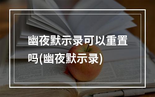 幽夜默示录可以重置吗(幽夜默示录)