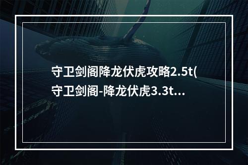 守卫剑阁降龙伏虎攻略2.5t(守卫剑阁-降龙伏虎3.3t攻略)