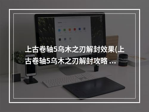 上古卷轴5乌木之刃解封效果(上古卷轴5乌木之刃解封攻略 上古卷轴5 )