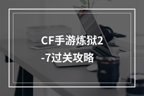 CF手游炼狱2-7过关攻略