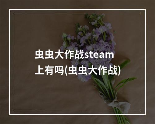 虫虫大作战steam上有吗(虫虫大作战)