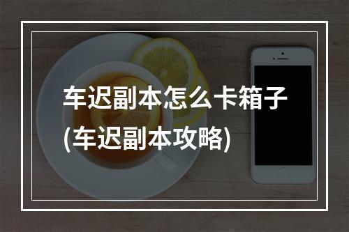 车迟副本怎么卡箱子(车迟副本攻略)