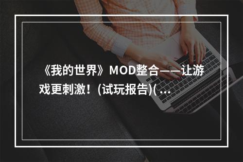 《我的世界》MOD整合——让游戏更刺激！(试玩报告)( 完整评测《我的世界》MOD整合版是否值得一玩？(体验分享))