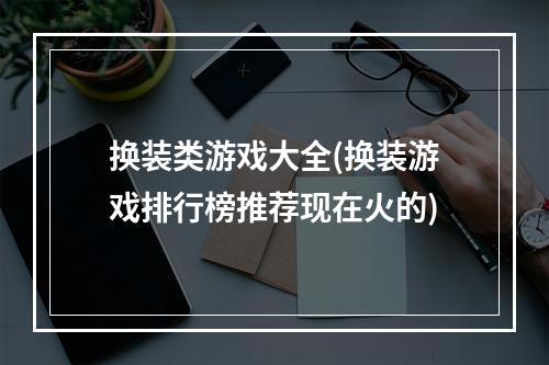 换装类游戏大全(换装游戏排行榜推荐现在火的)