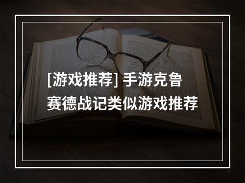 [游戏推荐] 手游克鲁赛德战记类似游戏推荐