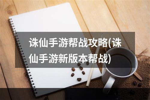 诛仙手游帮战攻略(诛仙手游新版本帮战)