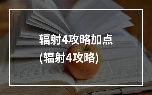 辐射4攻略加点(辐射4攻略)