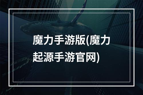 魔力手游版(魔力起源手游官网)