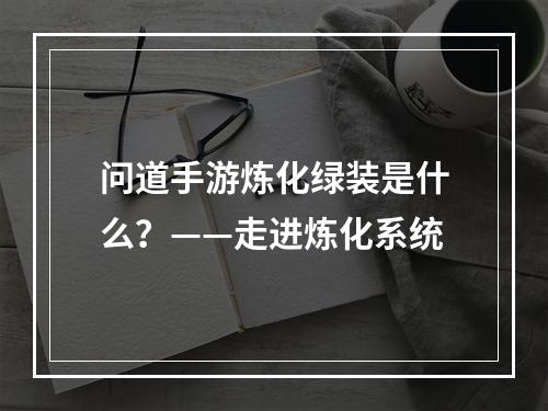 问道手游炼化绿装是什么？——走进炼化系统